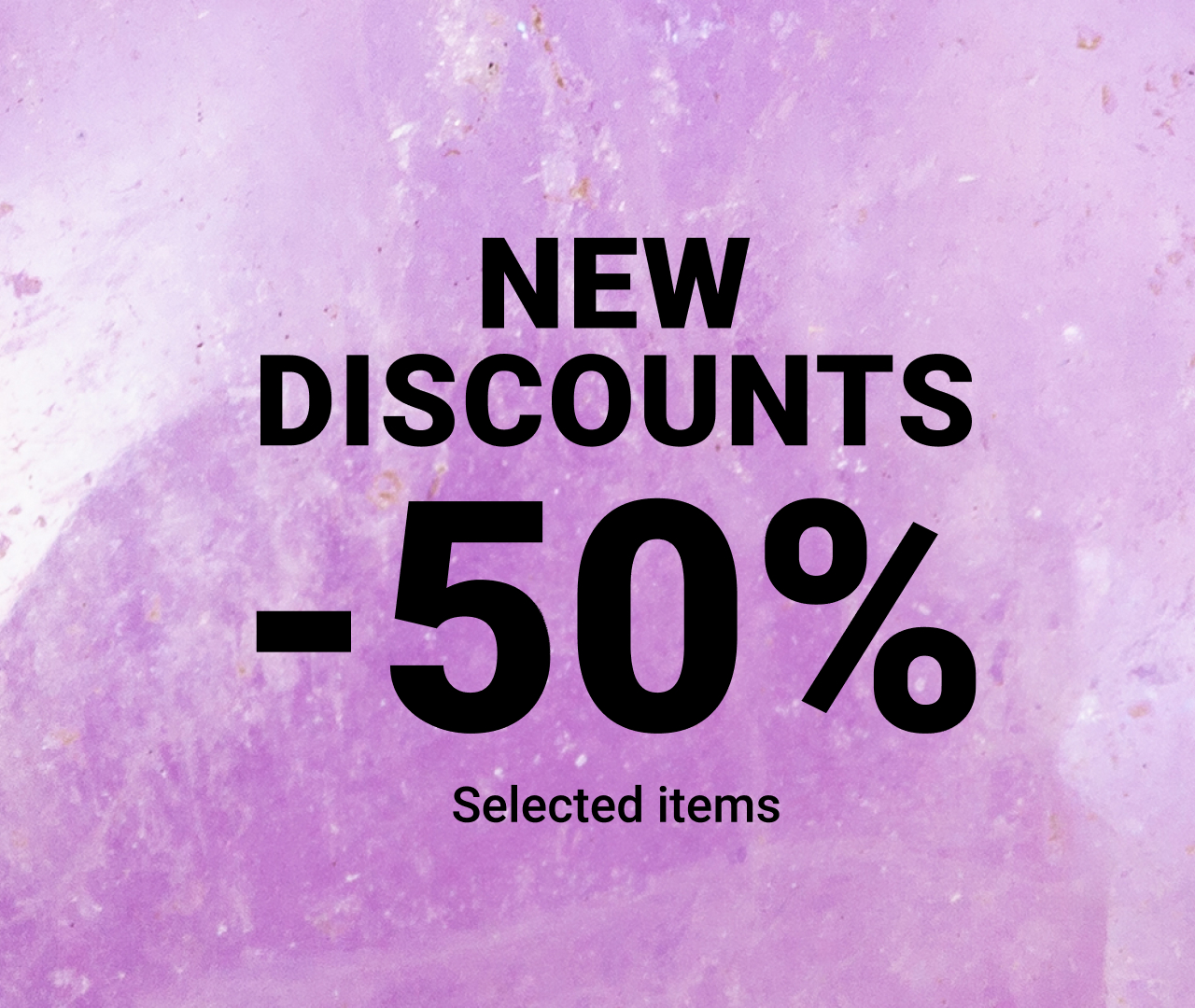 NEW DISCOUNTS 50% OFF SELECTED ITEMS