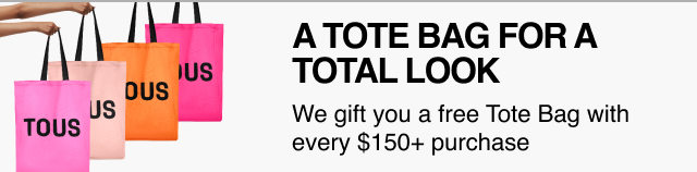 A TOTE BAG FOR A TOTAL LOOK. We gift you a free Tote Bag with every $150+ purchase