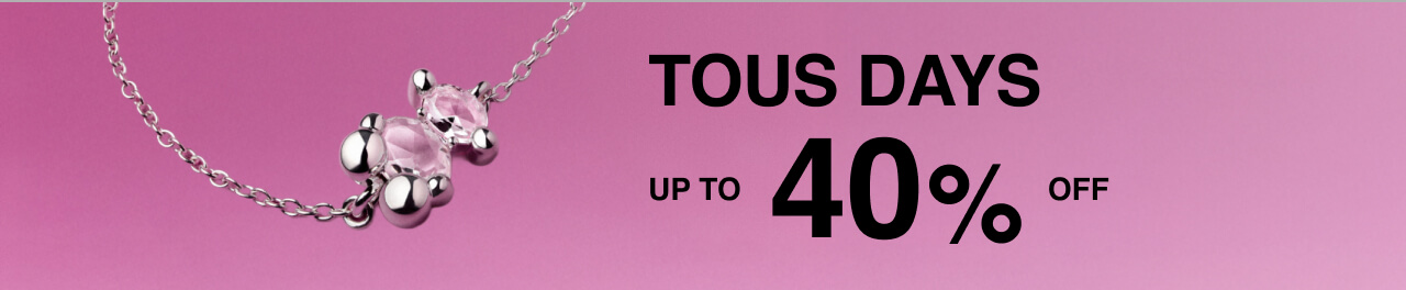 TOUS DAYS UP TO 40% 