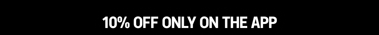 10% OFF ONLY ON THE APP
